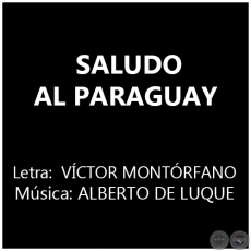 SALUDO AL PARAGUAY - Msica:  ALBERTO DE LUQUE